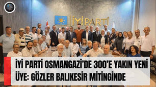 İYİ Parti Osmangazi’de 300’e Yakın Yeni Üye: Gözler Balıkesir Mitinginde