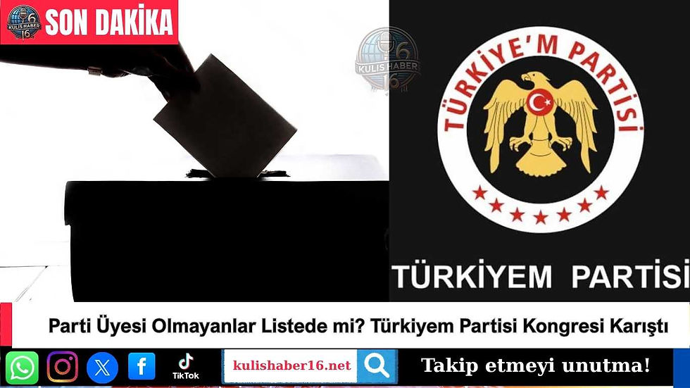 Parti Üyesi Olmayanlar Listede mi? Türkiyem Partisi Kongresi Karıştı