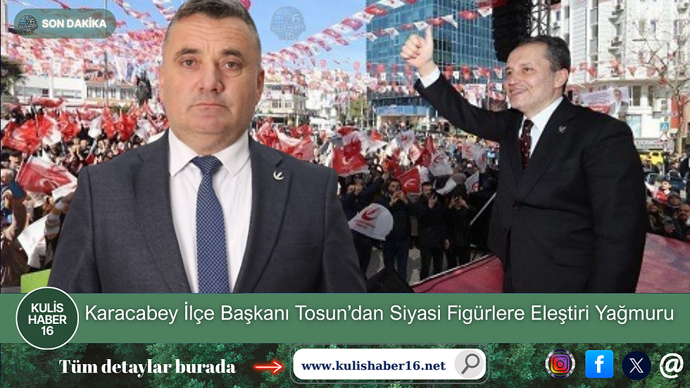 Karacabey İlçe Başkanı Tosun’dan Siyasi Figürlere Eleştiri Yağmuru