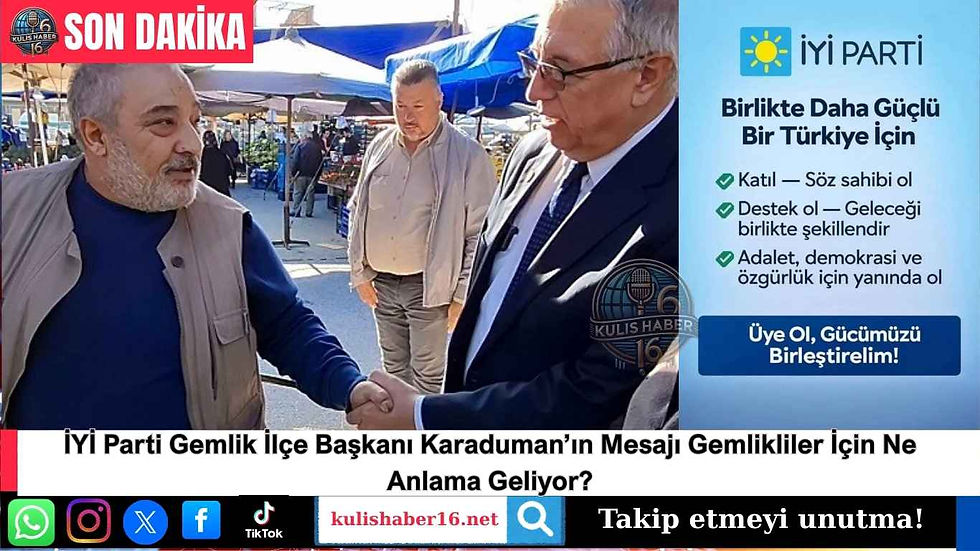 İYİ Parti Gemlik İlçe Başkanı Karaduman’ın Mesajı Gemlikliler İçin Ne Anlama Geliyor?