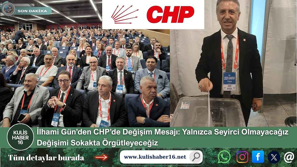 İlhami Gün’den CHP’de Değişim Mesajı: Yalnızca Seyirci Olmayacağız Değişimi Sokakta Örgütleyeceğiz