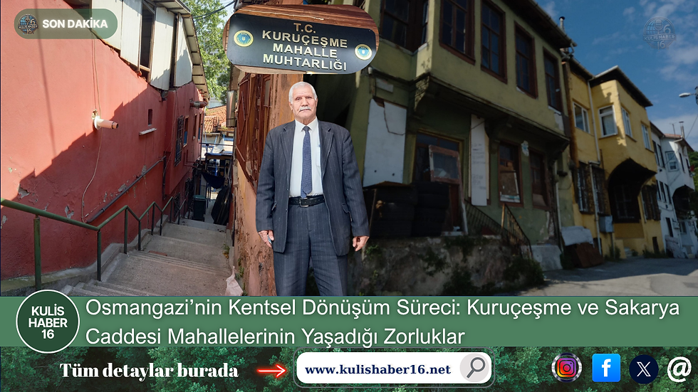 Osmangazi’nin Kentsel Dönüşüm Süreci: Kuruçeşme ve Sakarya Caddesi Mahallelerinin Yaşadığı Zorluklar