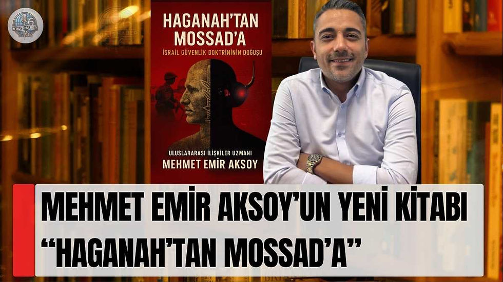 Mehmet Emir Aksoy’un yeni kitabı “Haganah’tan Mossad’a” İsrail güvenlik doktrinini tarihsel perspektifle inceliyor