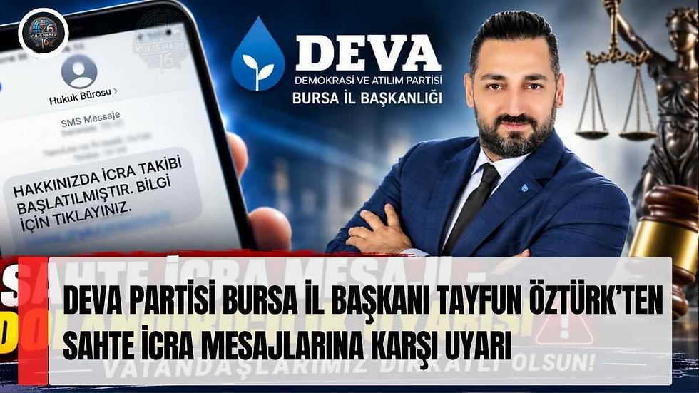 DEVA Partisi Bursa İl Başkanı Tayfun Öztürk’ten sahte icra mesajlarına karşı uyarı