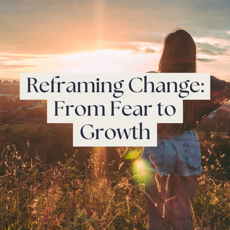 Reframing Change: From Fear to Growth