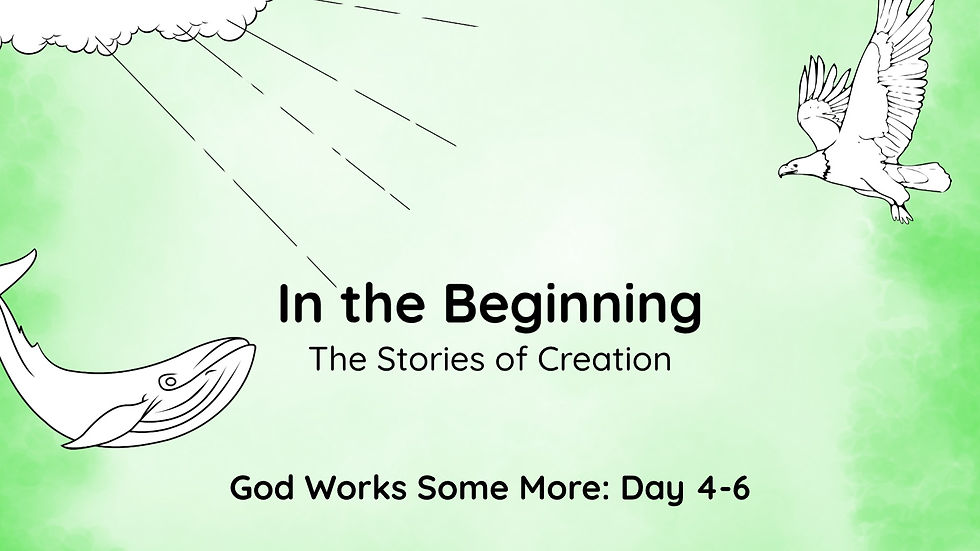 In the Beginning | The Stories of Creation | God Works Some More Day 4-6