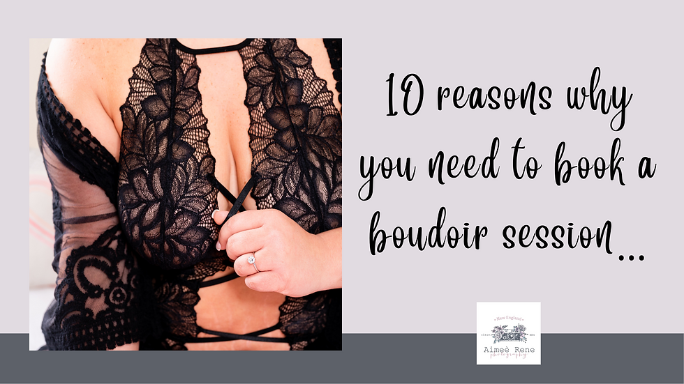 10 reasons why you need to book a boudoir session…