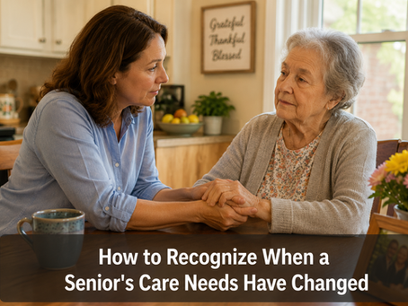 How to Recognize When a Senior's Care Needs Have Changed