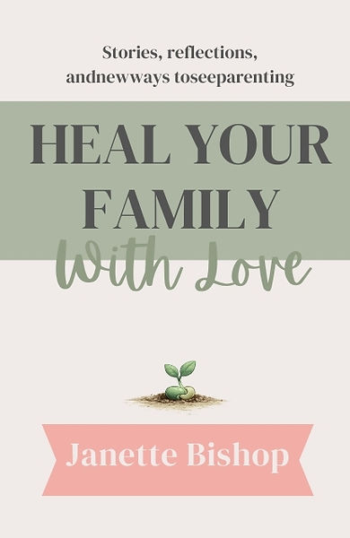 Heal your Family with Love by Janette Bishop.jpg
