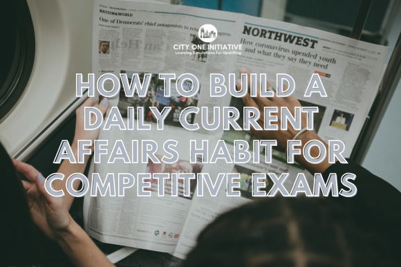 How to Build a Daily Current Affairs Habit for Competitive Exams