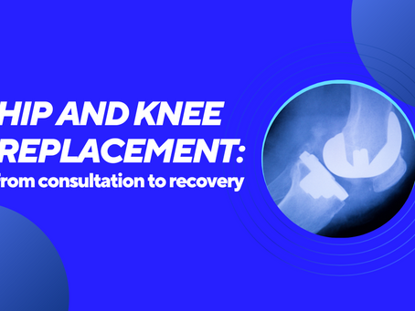 Hip and Knee Replacement: From Consultation to Recovery