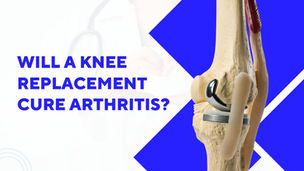 Will A Knee Replacement Cure Arthritis?