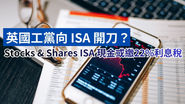 英國工黨向 ISA 開刀？Stocks & Shares ISA 現金或須繳22%利息稅