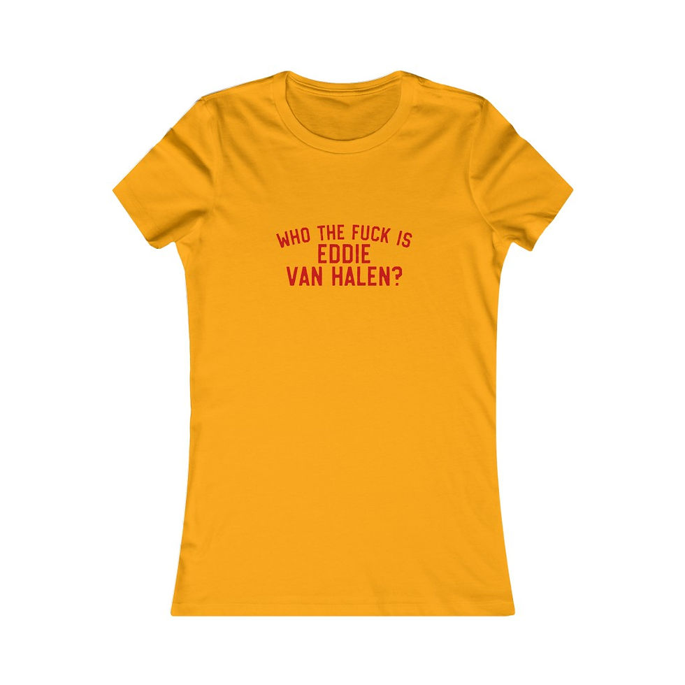 Thumbnail: Who The Fuck is Eddie Van Halen? Women's Favorite Tee