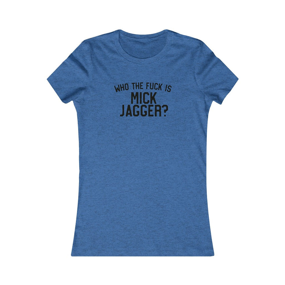 Thumbnail: Who the Fuck is Mick Jagger?  Women's Favorite Tee