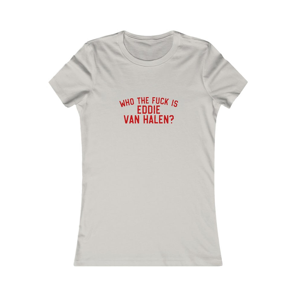 Thumbnail: Who The Fuck is Eddie Van Halen? Women's Favorite Tee