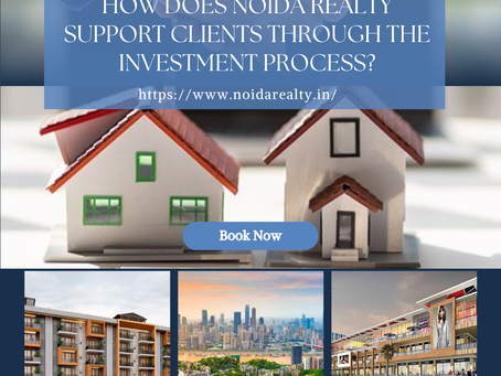 How Does Noida Realty Support Clients Through the Investment Process?