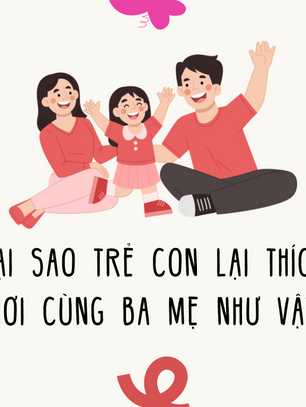 TẠI SAO TRẺ CON LẠI THÍCH CHƠI CÙNG BA MẸ NHƯ VẬY?