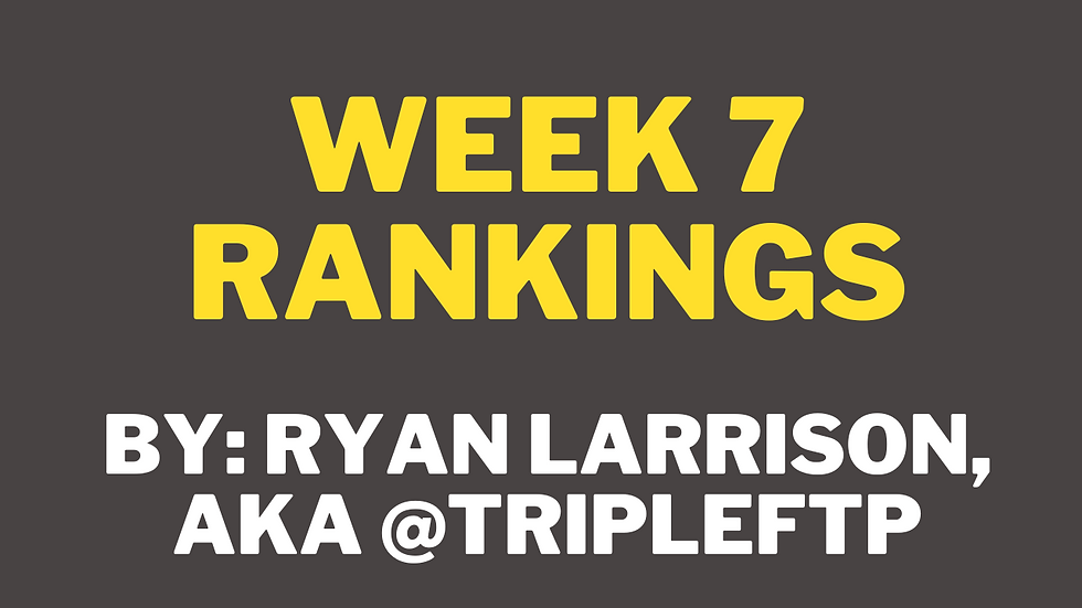 Week 7 Rankings from Ryan Larrison (@TripleFTP)!