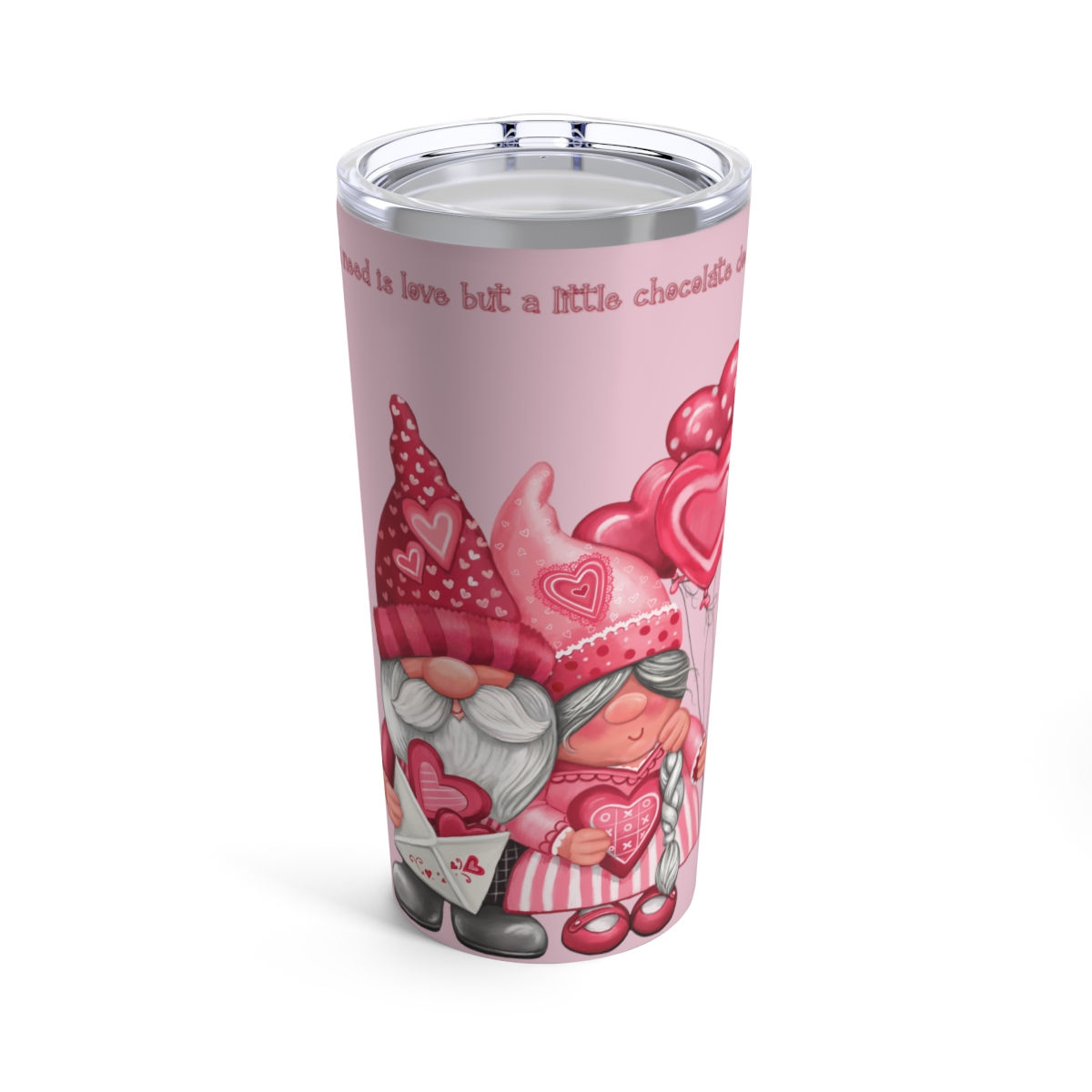 All You Need is Love But Chocolate Doesn't Hurt Tumbler 20oz