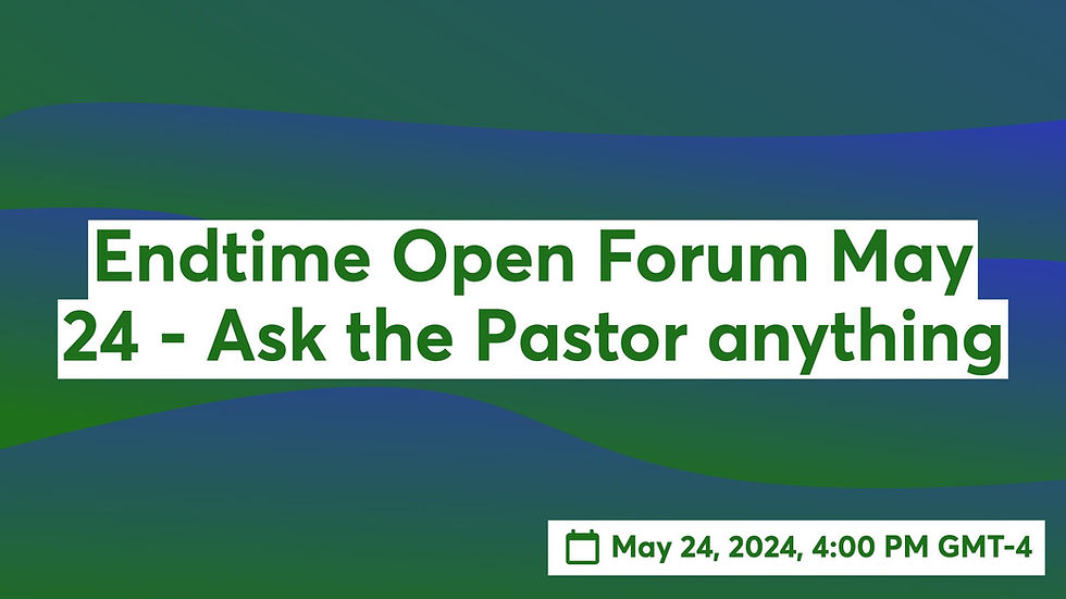 Endtime Open Forum May 24