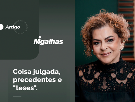 Artigo da sócia Teresa Arruda Alvim intitulado 'Coisa julgada, precedentes e teses' no site Migalhas