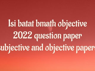 Isi bstat bmath objective 2022 question paper subjective and objective papers