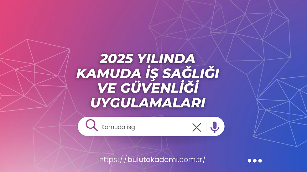 2025 Yılında Kamuda İş Sağlığı ve Güvenliği Uygulamaları