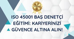 ISO 45001 Baş Denetçi Eğitimi: Kariyerinizi Güvence Altına Alın!