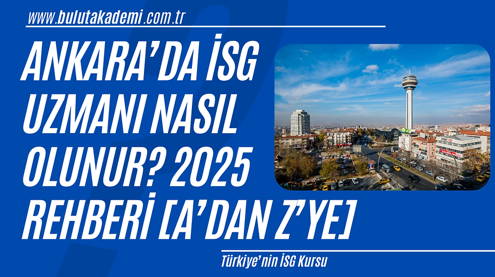 Ankara’da İSG Uzmanı Nasıl Olunur? 2025 Güncel Rehberi