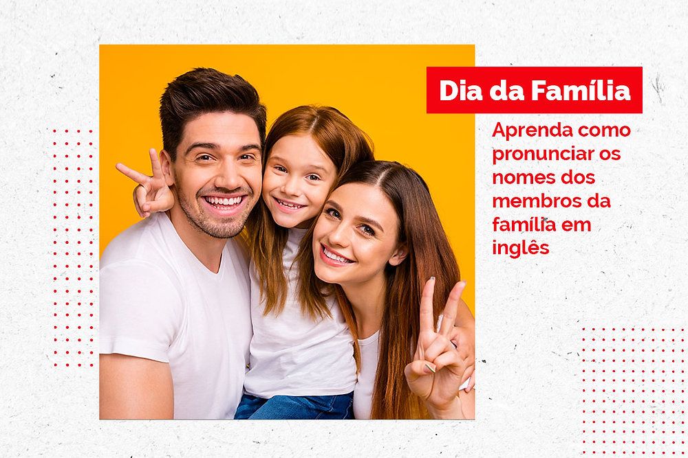 Dia da Família - Aprenda como pronunciar os nomes dos membros da ...