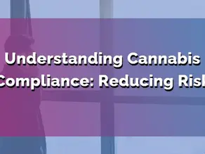 Understanding Cannabis Compliance: Reducing Risk
