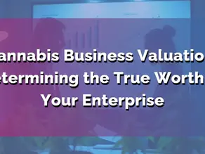 Cannabis Business Valuation: Determining the True Worth of Your Enterprise