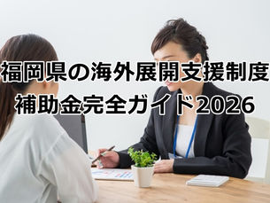福岡県の海外展開支援制度・補助金完全ガイド2026