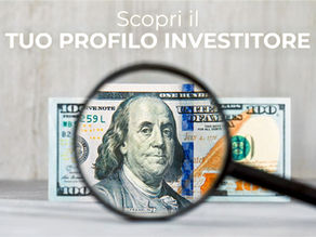 Scopri il TUO PROFILO INVESTITORE: ricordati che sei UNICO!