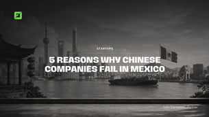 Five Reasons Why Chinese Companies Fail in Mexico