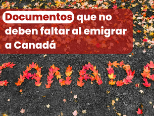 Documentos que no deben faltar al emigrar a Canadá