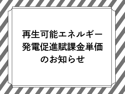 再生可能エネルギー発電促進賦課金(再エネ賦課金)単価のお知らせ