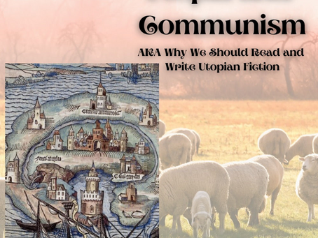 Utopia and Communism AKA: Why We Should Read and Write Utopian Fiction