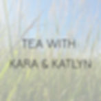 Tea with Kara & Katlyn