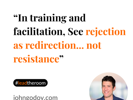 In training and facilitation, See rejection as redirection... not resistance