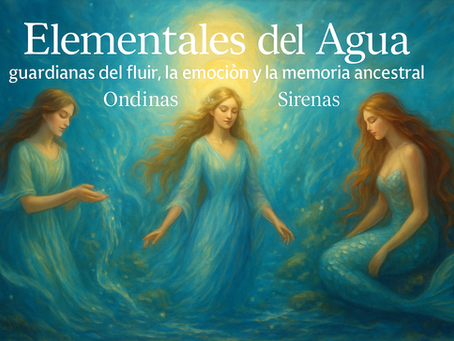 Elementales del Agua: Guardianas del Fluir, la Emoción y la Memoria Ancestral