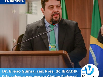 ENTREVISTA: Dr. Breno Guimarães, pres. do Ibradip, fala sobre o novo projeto de Código Eleitoral