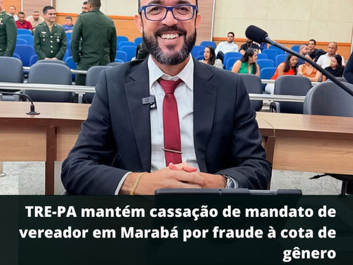 TRE-PA mantém casação de mandato de vereador em Marabá por fraude à cota de gênero