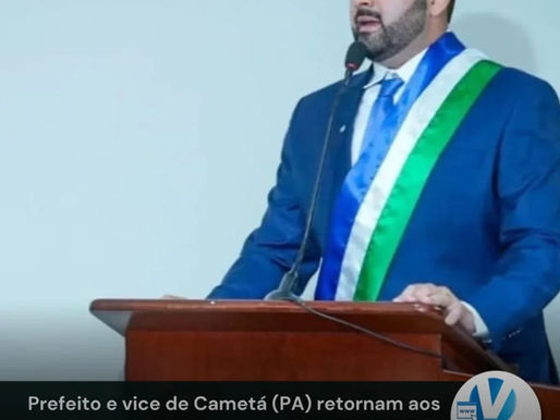 Prefeito e vice de Cametá (PA) retornam aos cargos após decisão do TSE