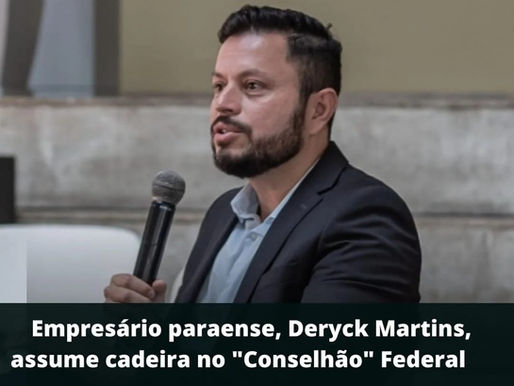 Empresário paraense, Derick Martins, assume cadeira no "Conselhão" Federal