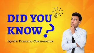 Did You Know - about Equity: Thematic-Consumption