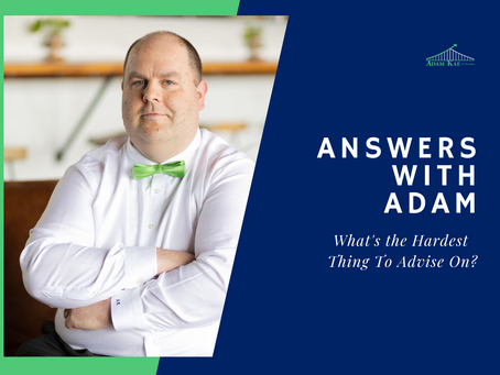 Answers with Adam: What's The Hardest Thing To Advise On?