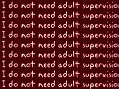 You don't need adult supervision