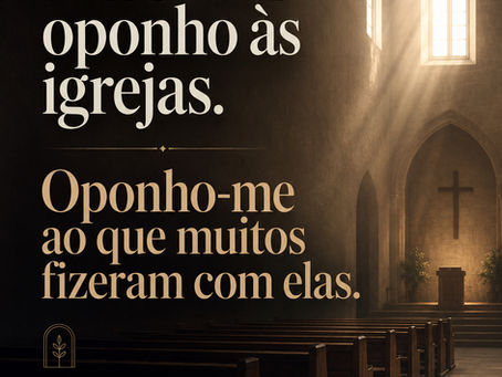 Não me oponho às igrejas. Oponho-me ao que fizeram com elas.